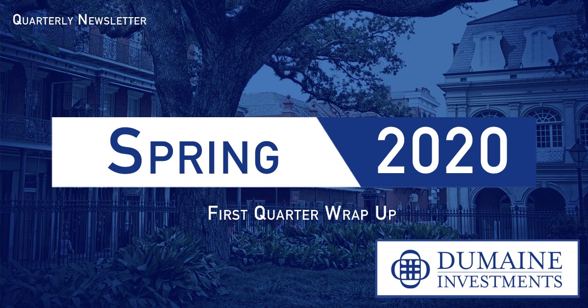 Spring 2020 Dumaine Investments Financial Planning & Wealth Management Quarterly Newsletter - Dumaine Investments New Orleans Financial Planning, Wealth Management, and Investments Advice