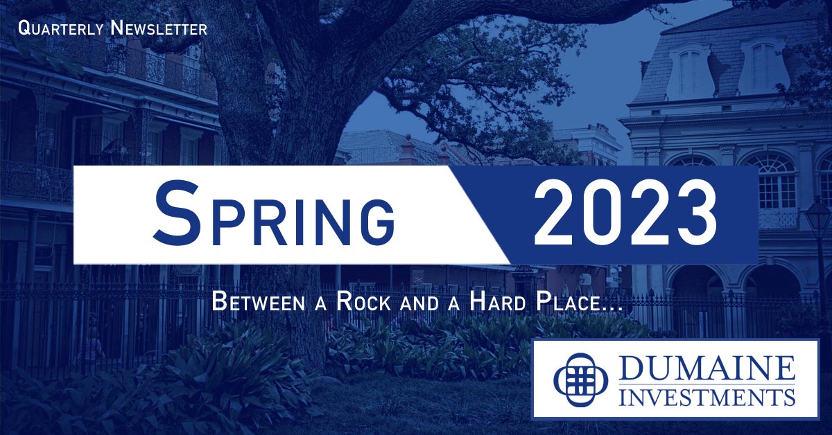 Spring 2023 - Dumaine Investments Financial Planning & Wealth Management Quarterly Newsletter
