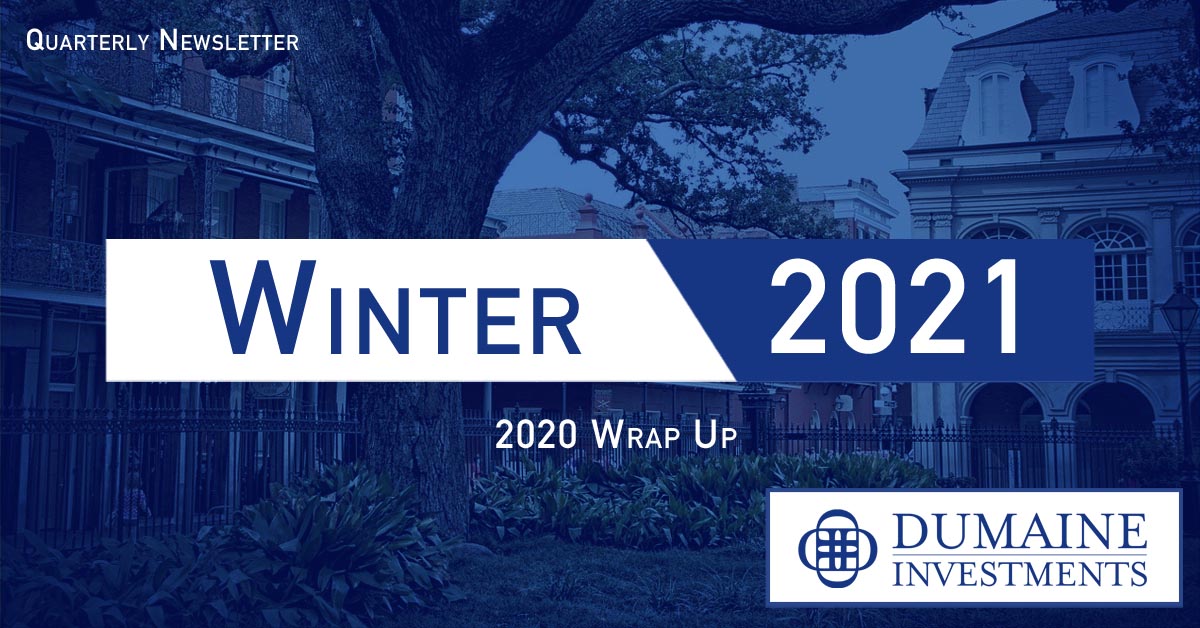 Winter 2021 - Dumaine Investments Financial Planning & Wealth Management Quarterly Newsletter - Dumaine Investments New Orleans Financial Planning, Wealth Management, and Investments Advice