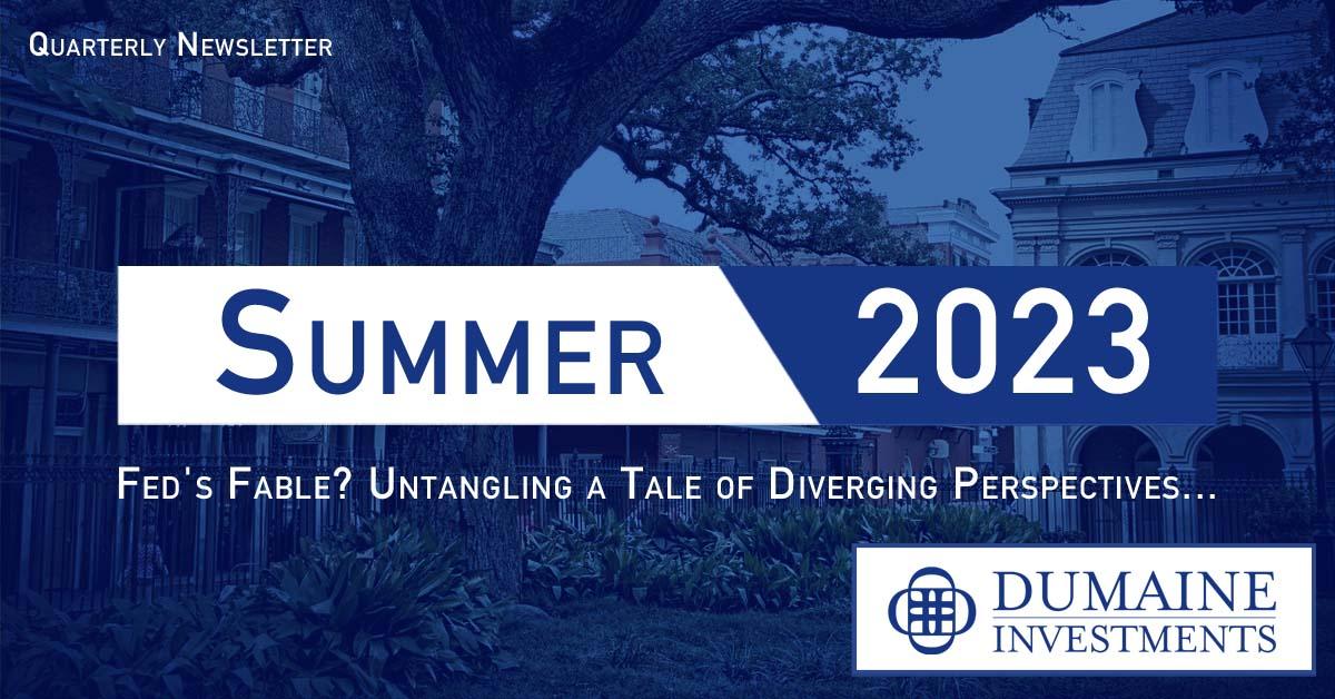 Summer 2023 - Dumaine Investments Financial Planning & Wealth Management Quarterly Newsletter
